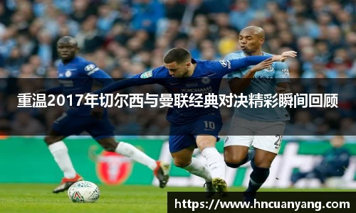 重温2017年切尔西与曼联经典对决精彩瞬间回顾