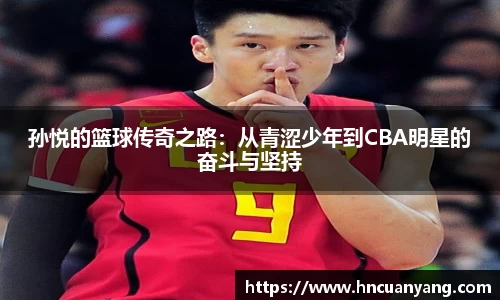 孙悦的篮球传奇之路：从青涩少年到CBA明星的奋斗与坚持